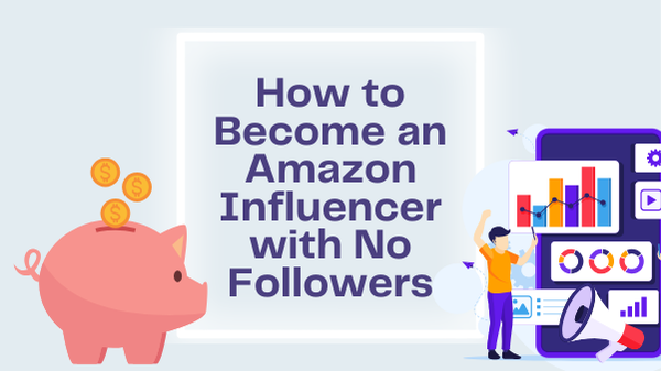 How to Become an Amazon Influencer With No Following (2026)